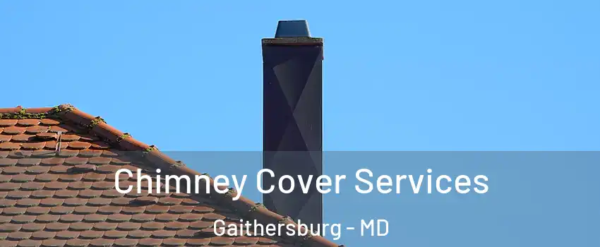  Chimney Cover Services Gaithersburg - MD