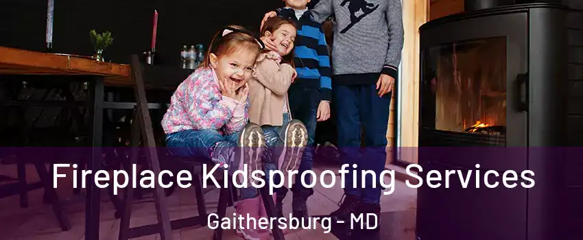  Fireplace Kidsproofing Services Gaithersburg - MD