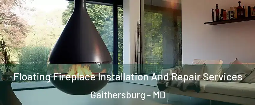 Floating Fireplace Installation And Repair Services Gaithersburg - MD