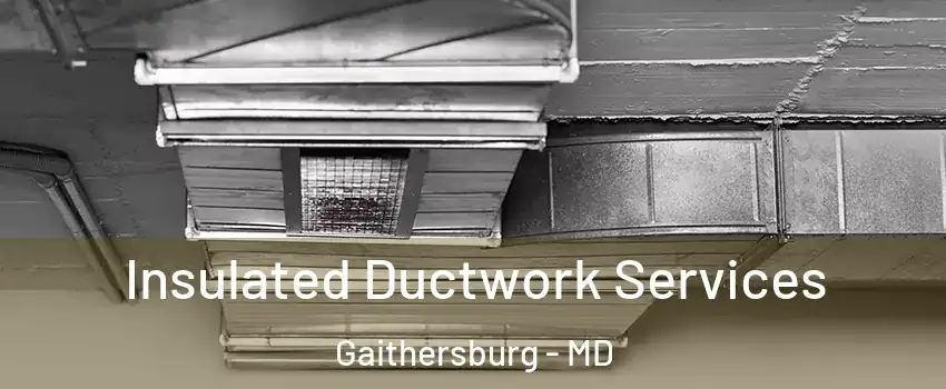  Insulated Ductwork Services Gaithersburg - MD