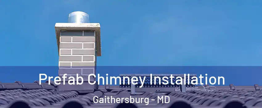  Prefab Chimney Installation Gaithersburg - MD