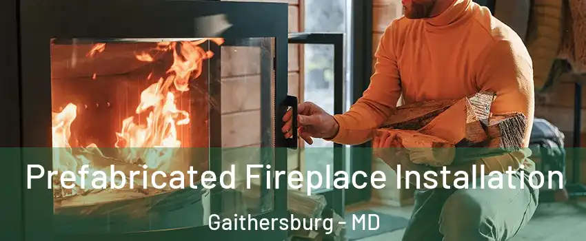  Prefabricated Fireplace Installation Gaithersburg - MD