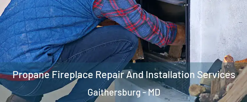  Propane Fireplace Repair And Installation Services Gaithersburg - MD