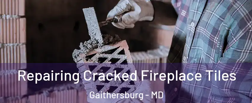 Repairing Cracked Fireplace Tiles Gaithersburg - MD
