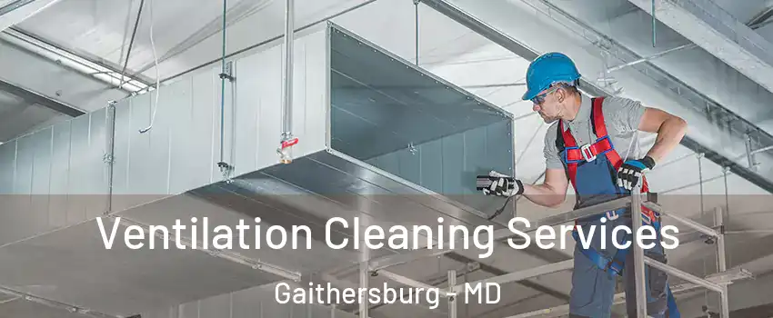  Ventilation Cleaning Services Gaithersburg - MD