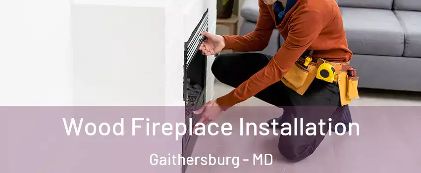  Wood Fireplace Installation Gaithersburg - MD